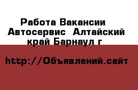 Работа Вакансии - Автосервис. Алтайский край,Барнаул г.